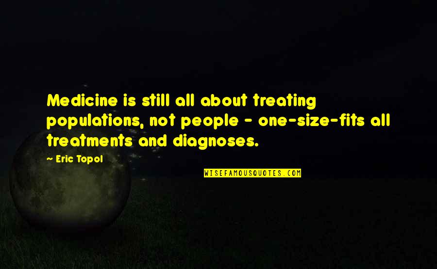 Designed Love Quotes By Eric Topol: Medicine is still all about treating populations, not