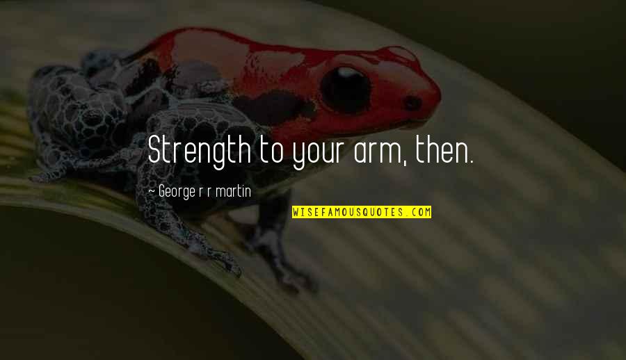 Designed Love Quotes By George R R Martin: Strength to your arm, then.
