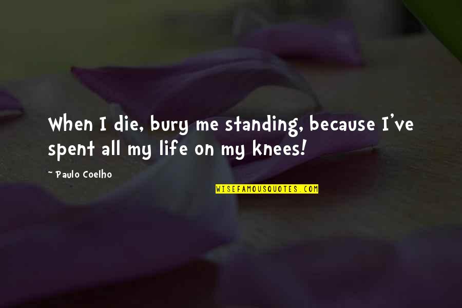 Designed Love Quotes By Paulo Coelho: When I die, bury me standing, because I've