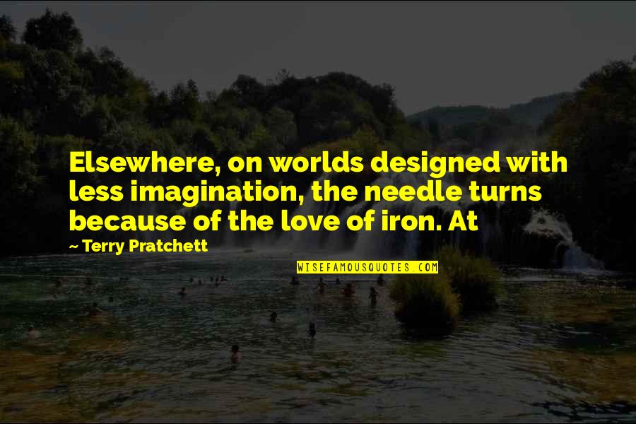 Designed Love Quotes By Terry Pratchett: Elsewhere, on worlds designed with less imagination, the