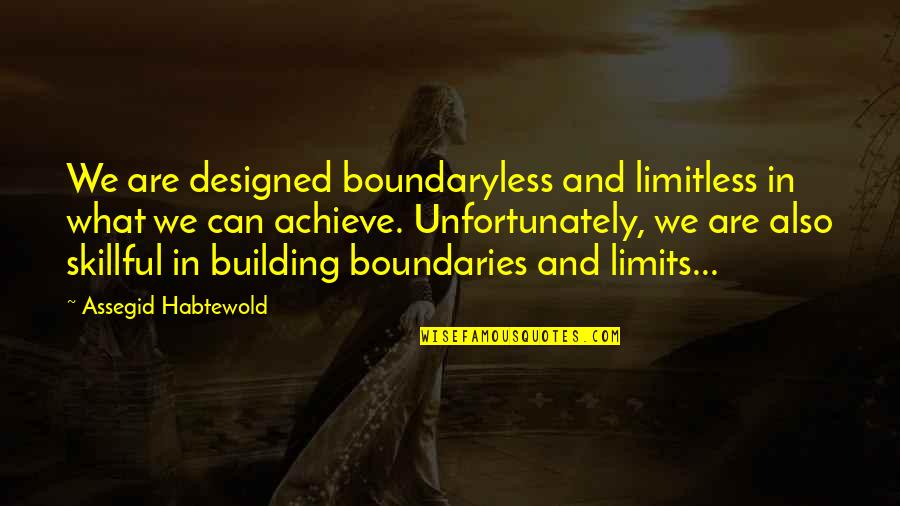 Designed Quotes By Assegid Habtewold: We are designed boundaryless and limitless in what
