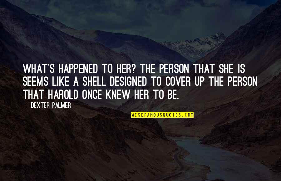 Designed Quotes By Dexter Palmer: What's happened to her? The person that she