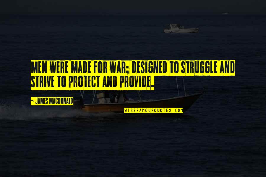 Designed Quotes By James MacDonald: Men were made for war; designed to struggle