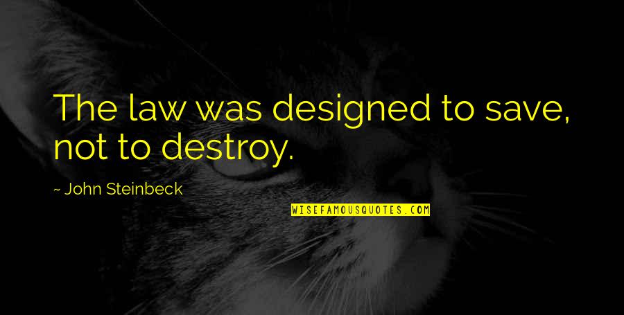 Designed Quotes By John Steinbeck: The law was designed to save, not to