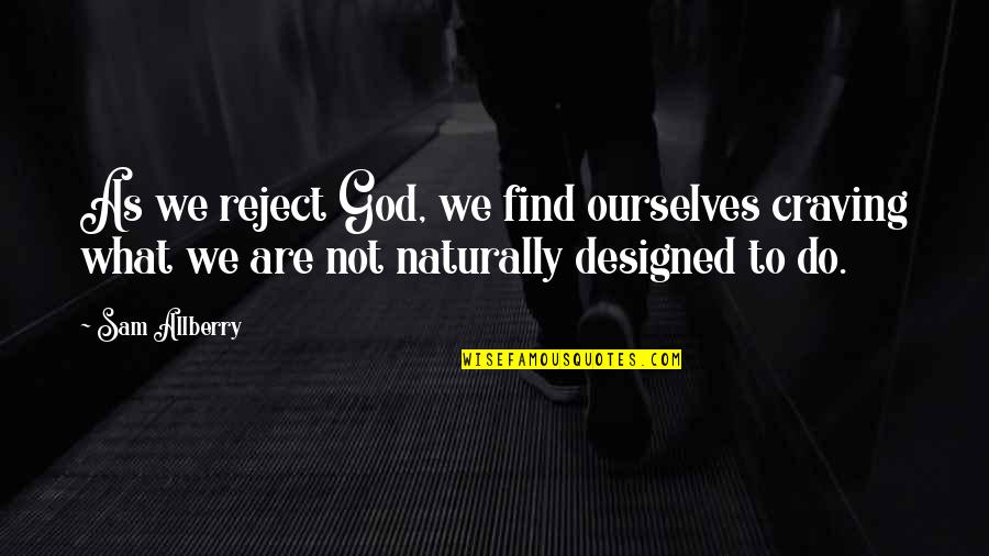 Designed Quotes By Sam Allberry: As we reject God, we find ourselves craving