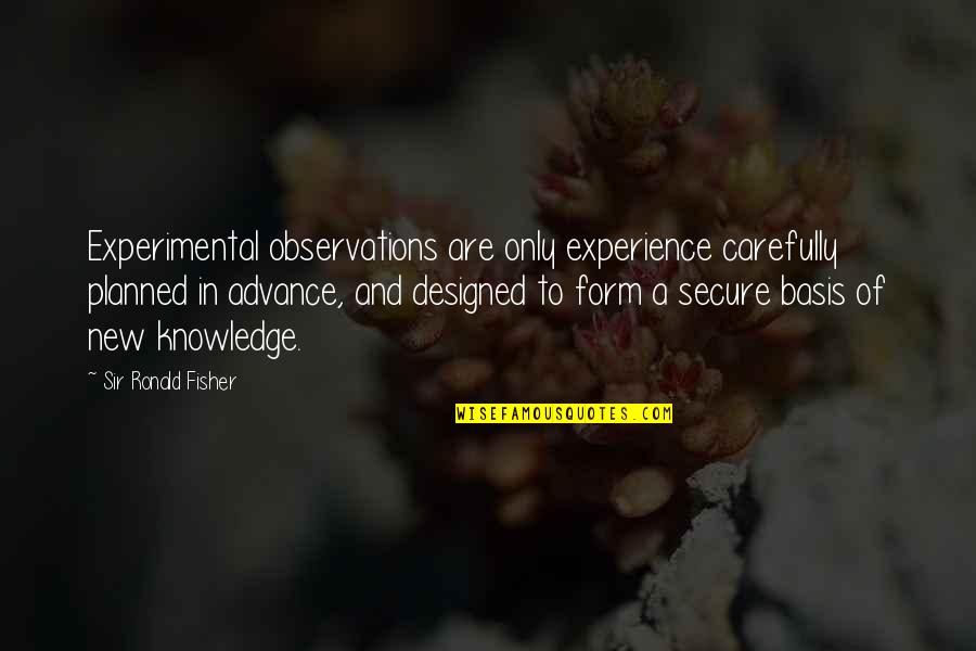 Designed Quotes By Sir Ronald Fisher: Experimental observations are only experience carefully planned in