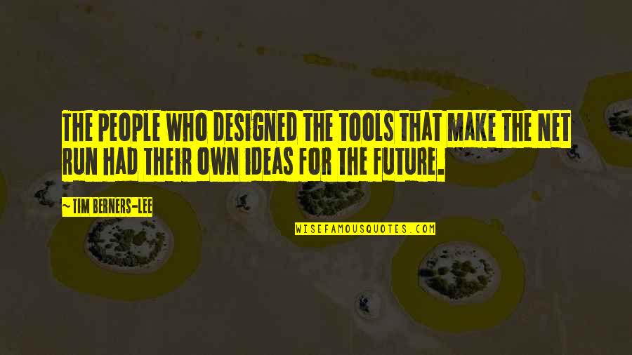 Designed Quotes By Tim Berners-Lee: The people who designed the tools that make