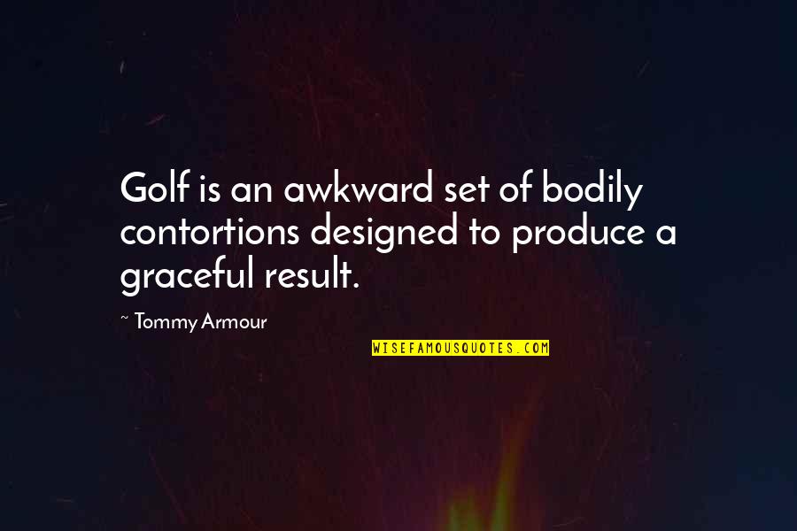 Designed Quotes By Tommy Armour: Golf is an awkward set of bodily contortions