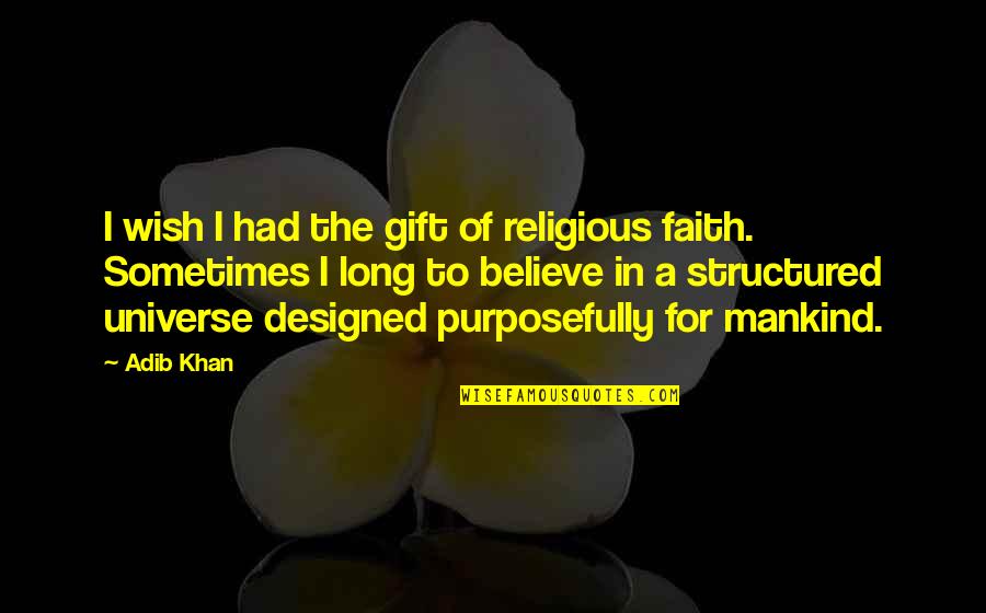 Designed Universe Quotes By Adib Khan: I wish I had the gift of religious