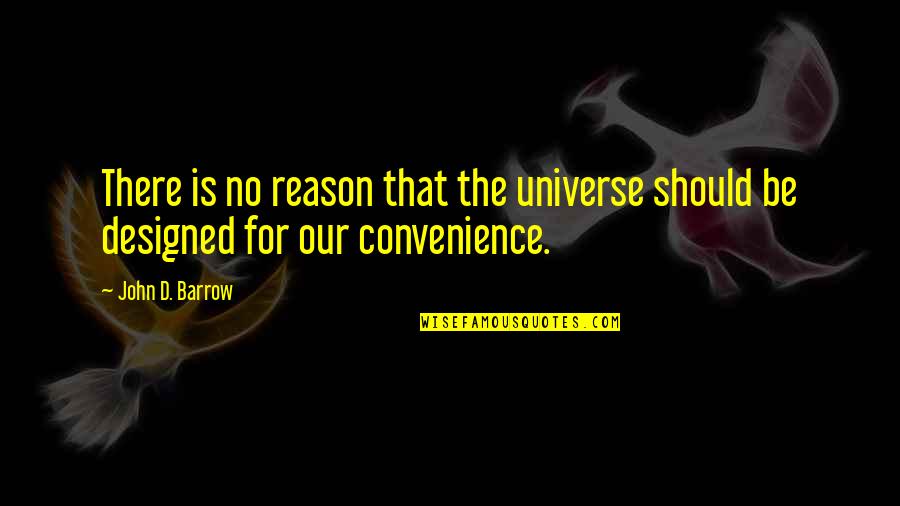 Designed Universe Quotes By John D. Barrow: There is no reason that the universe should