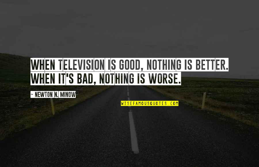 Designed Universe Quotes By Newton N. Minow: When television is good, nothing is better. When