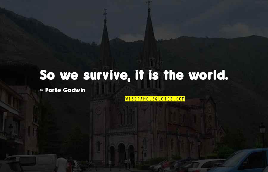 Designedly Quotes By Parke Godwin: So we survive, it is the world.