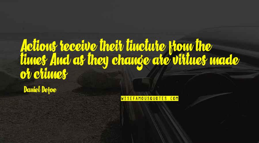 Designer Babies Quotes By Daniel Defoe: Actions receive their tincture from the times,And as Designer Babies Quotes By Daniel Defoe: Actions receive their tincture from the times,And as