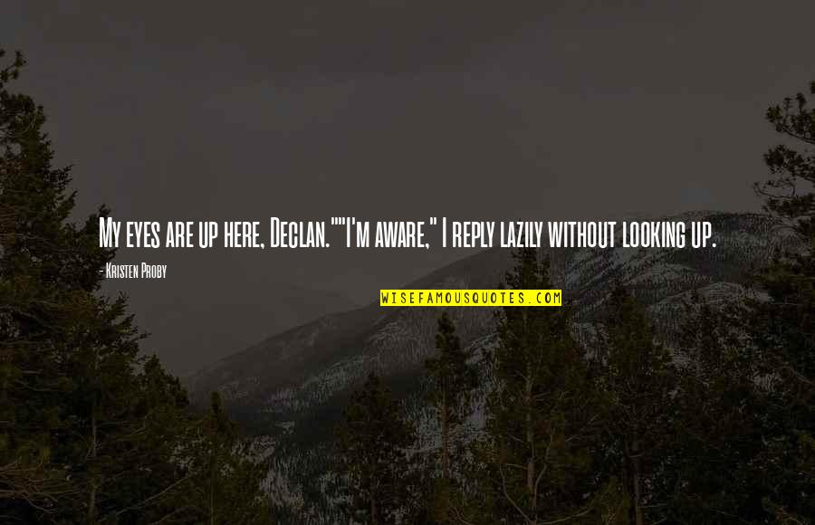 Designer Babies Quotes By Kristen Proby: My eyes are up here, Declan.""I'm aware," I
