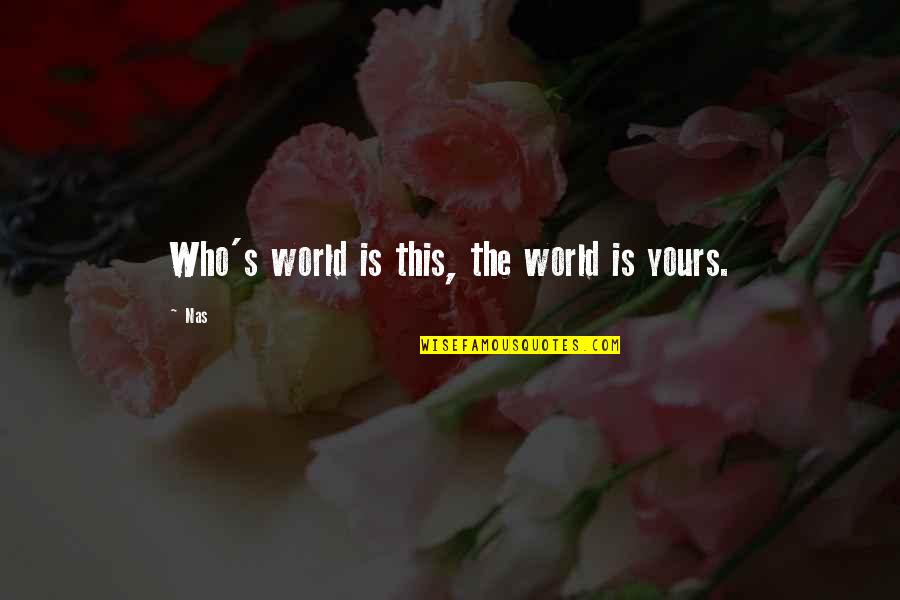 Designer Bag Quotes By Nas: Who's world is this, the world is yours.