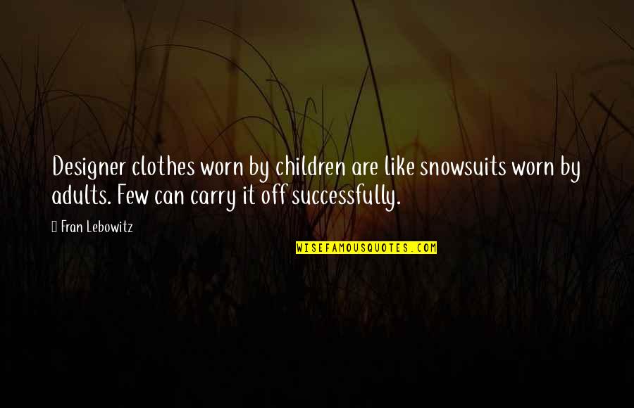 Designer Clothes Quotes By Fran Lebowitz: Designer clothes worn by children are like snowsuits