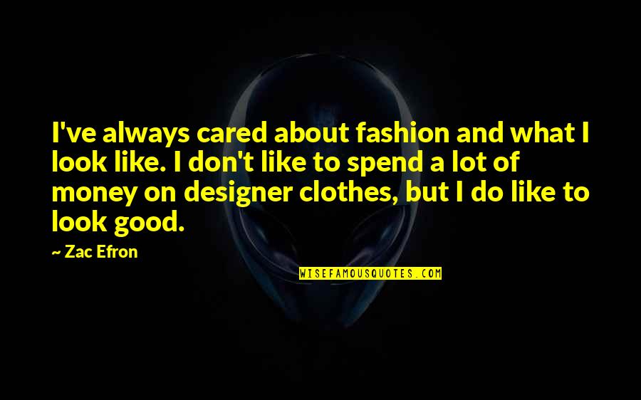 Designer Clothes Quotes By Zac Efron: I've always cared about fashion and what I