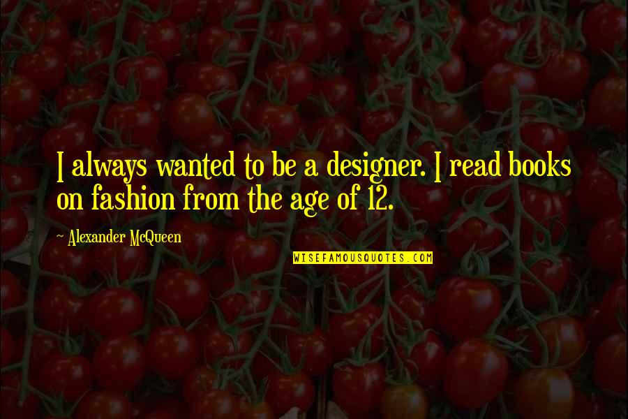 Designer Fashion Quotes By Alexander McQueen: I always wanted to be a designer. I