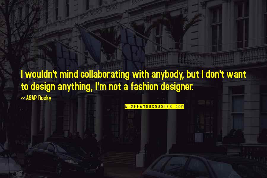 Designer Fashion Quotes By ASAP Rocky: I wouldn't mind collaborating with anybody, but I