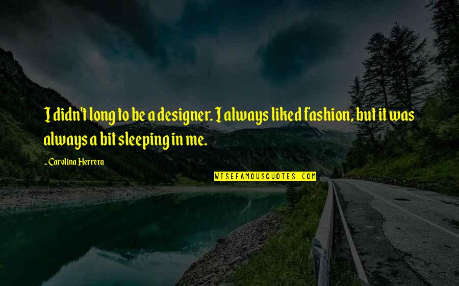 Designer Fashion Quotes By Carolina Herrera: I didn't long to be a designer. I