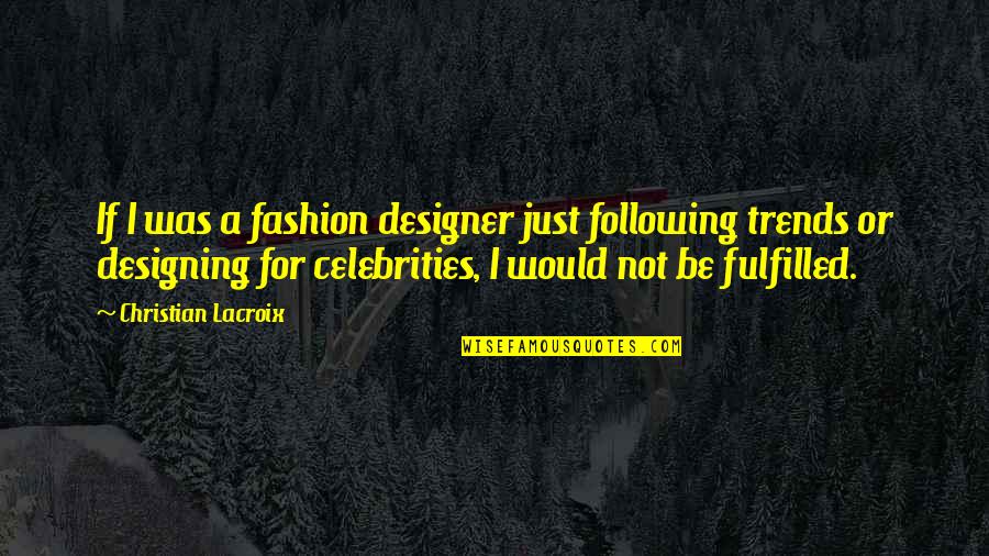 Designer Fashion Quotes By Christian Lacroix: If I was a fashion designer just following