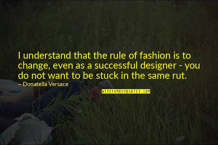 Designer Fashion Quotes By Donatella Versace: I understand that the rule of fashion is