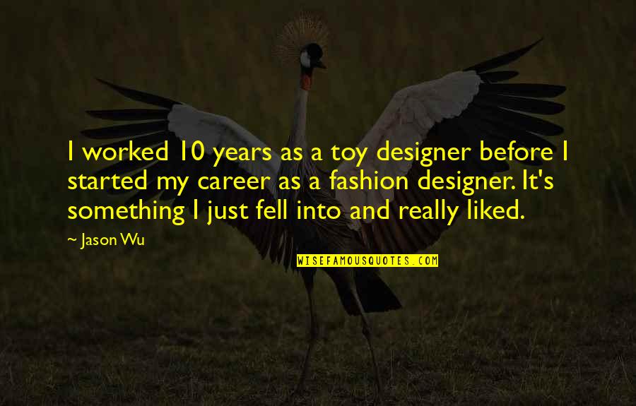 Designer Fashion Quotes By Jason Wu: I worked 10 years as a toy designer