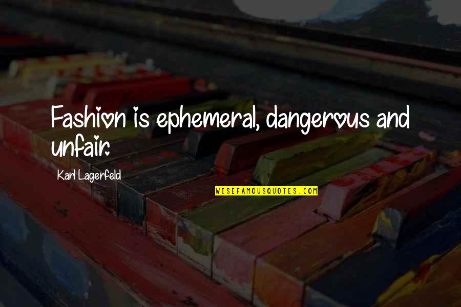 Designer Fashion Quotes By Karl Lagerfeld: Fashion is ephemeral, dangerous and unfair.