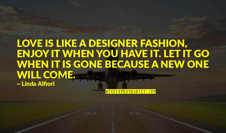 Designer Fashion Quotes By Linda Alfiori: LOVE IS LIKE A DESIGNER FASHION, ENJOY IT