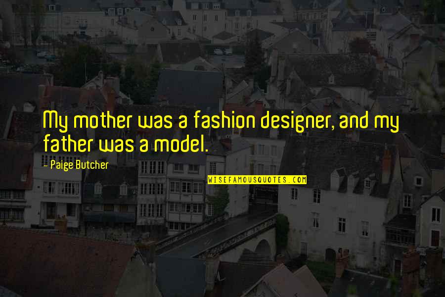 Designer Fashion Quotes By Paige Butcher: My mother was a fashion designer, and my