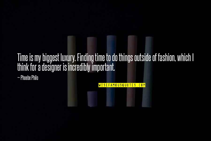 Designer Fashion Quotes By Phoebe Philo: Time is my biggest luxury. Finding time to