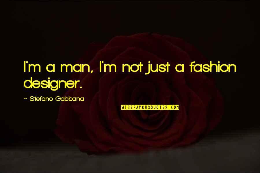 Designer Fashion Quotes By Stefano Gabbana: I'm a man, I'm not just a fashion