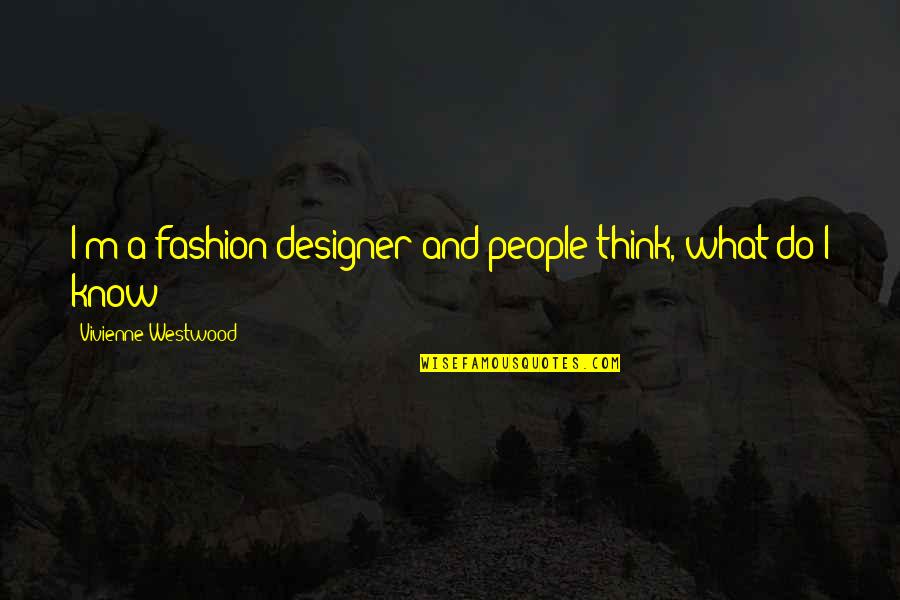 Designer Fashion Quotes By Vivienne Westwood: I'm a fashion designer and people think, what