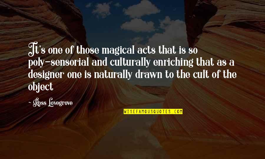 Designer Quotes By Ross Lovegrove: It's one of those magical acts that is