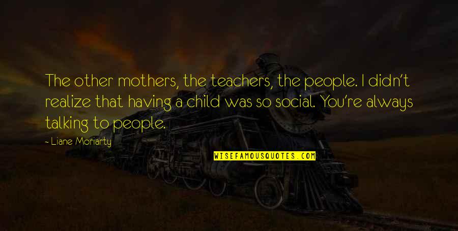 Designer Suits Quotes By Liane Moriarty: The other mothers, the teachers, the people. I Designer Suits Quotes By Liane Moriarty: The other mothers, the teachers, the people. I