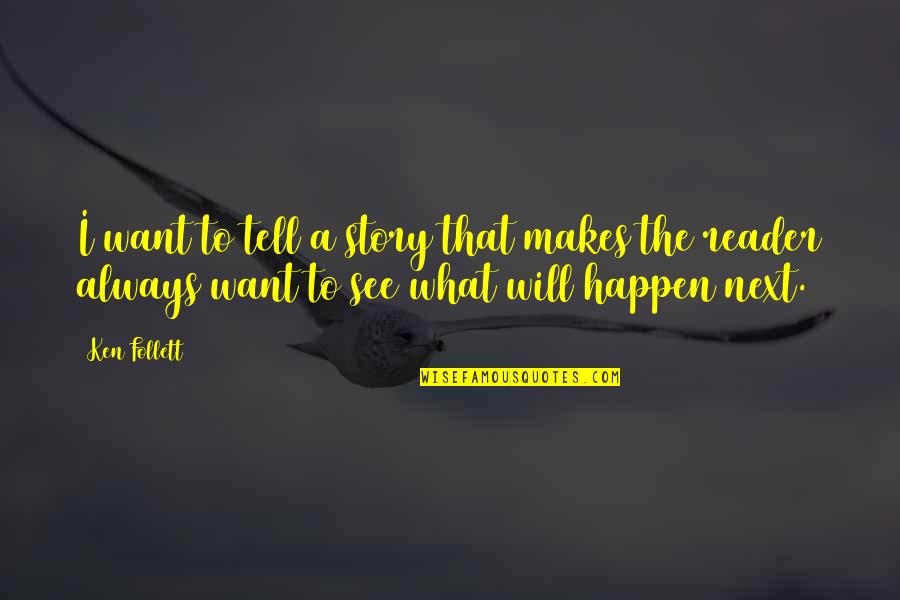Designeranddiscardedgenomes Quotes By Ken Follett: I want to tell a story that makes Designeranddiscardedgenomes Quotes By Ken Follett: I want to tell a story that makes