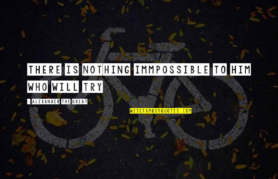 Designers Quotes And Quotes By Alexander The Great: There is nothing immpossible to him who will