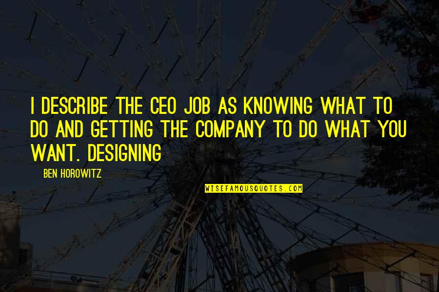 Designing Company Quotes By Ben Horowitz: I describe the CEO job as knowing what