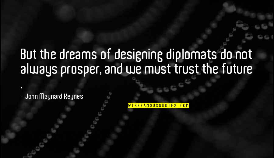 Designing The Future Quotes By John Maynard Keynes: But the dreams of designing diplomats do not