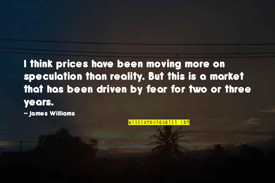 Designing Your Own Life Quotes By James Williams: I think prices have been moving more on