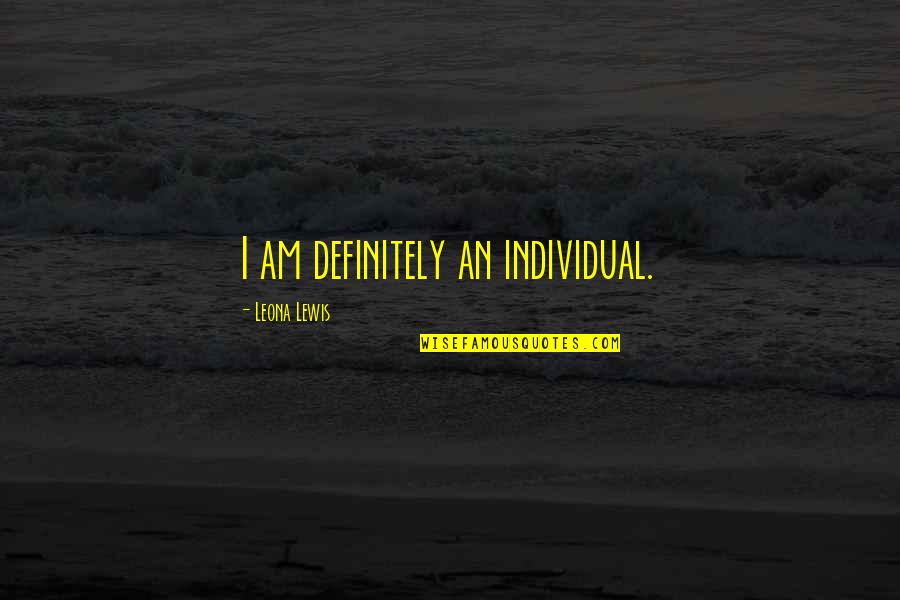 Designing Your Own Life Quotes By Leona Lewis: I am definitely an individual.