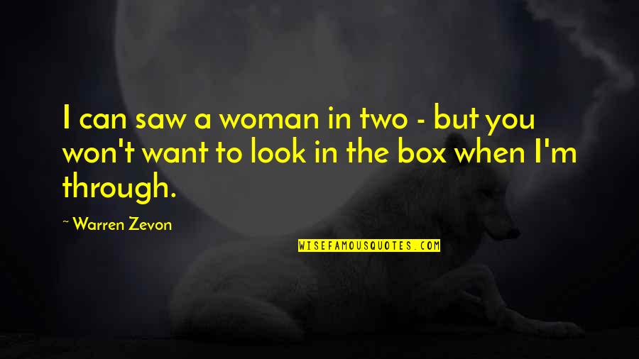 Designio Definicion Quotes By Warren Zevon: I can saw a woman in two -
