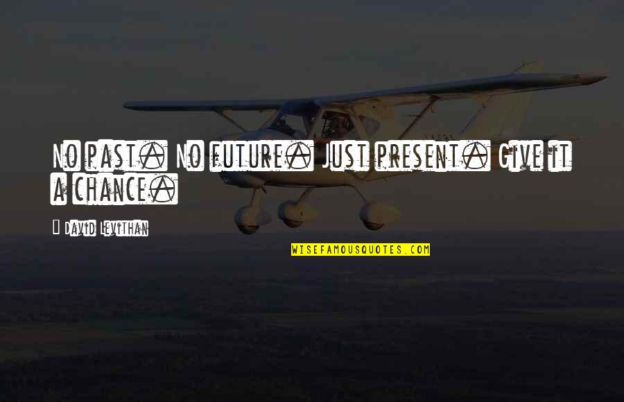 Designio Dz820e Quotes By David Levithan: No past. No future. Just present. Give it Designio Dz820e Quotes By David Levithan: No past. No future. Just present. Give it