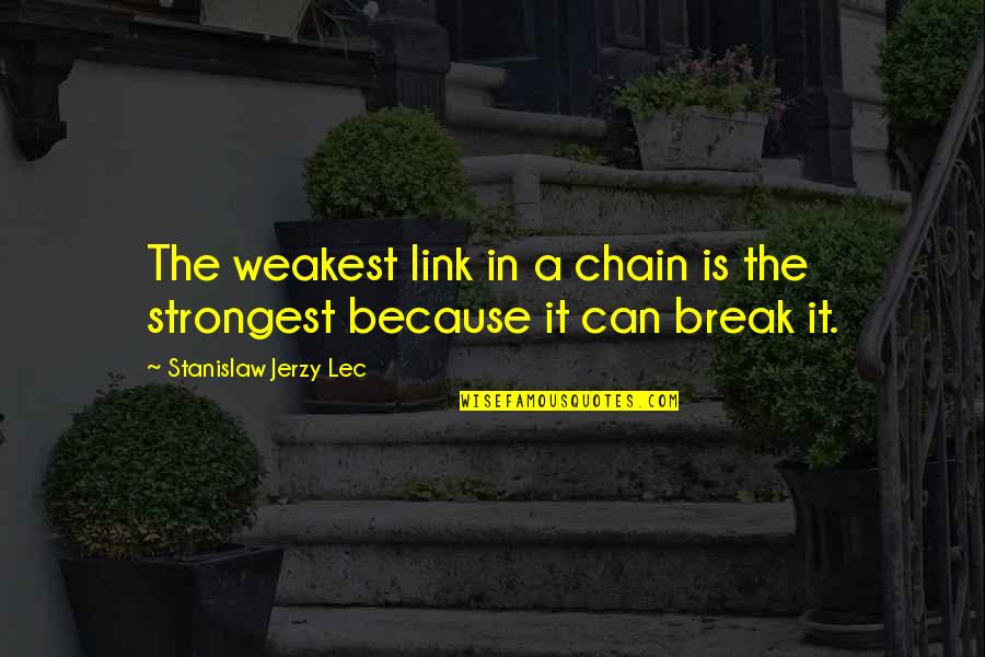 Designs Around Quotes By Stanislaw Jerzy Lec: The weakest link in a chain is the Designs Around Quotes By Stanislaw Jerzy Lec: The weakest link in a chain is the