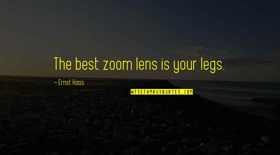 Designs To Go Around Quotes By Ernst Haas: The best zoom lens is your legs.