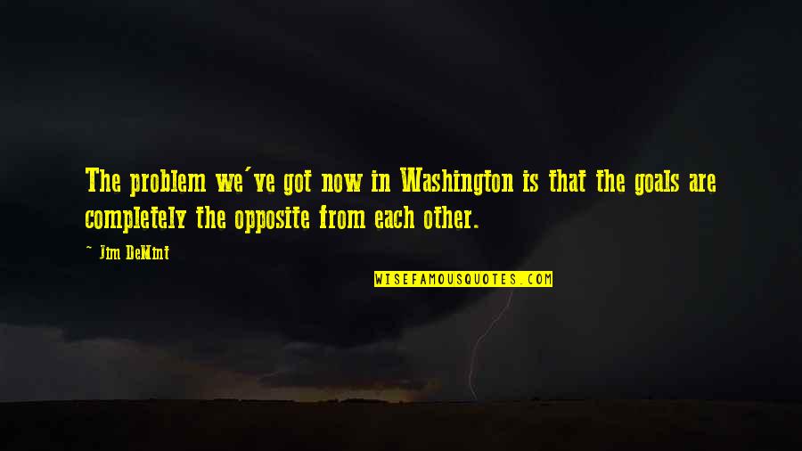 Designs To Go Around Quotes By Jim DeMint: The problem we've got now in Washington is
