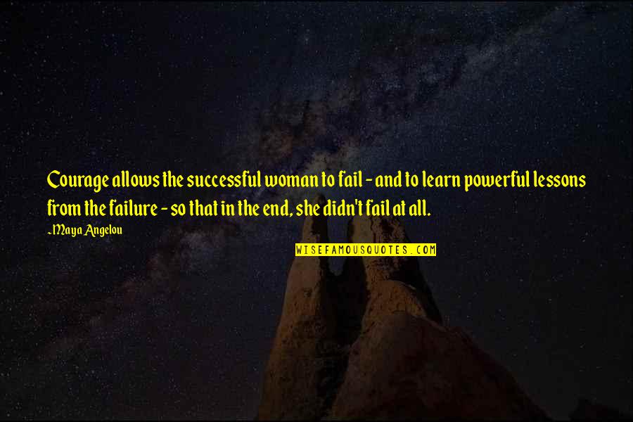 Designs To Go Around Quotes By Maya Angelou: Courage allows the successful woman to fail -