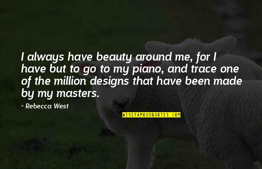 Designs To Go Around Quotes By Rebecca West: I always have beauty around me, for I