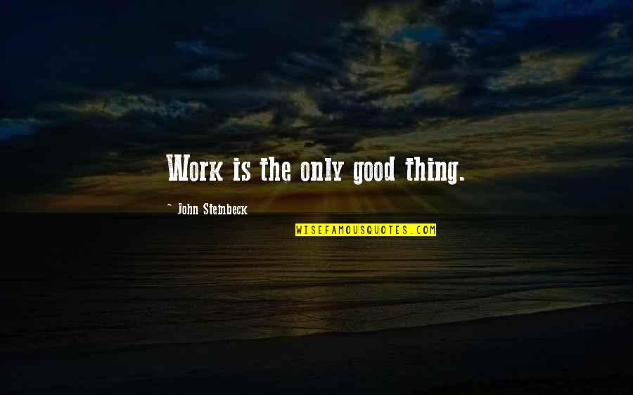 Designt Quotes By John Steinbeck: Work is the only good thing.
