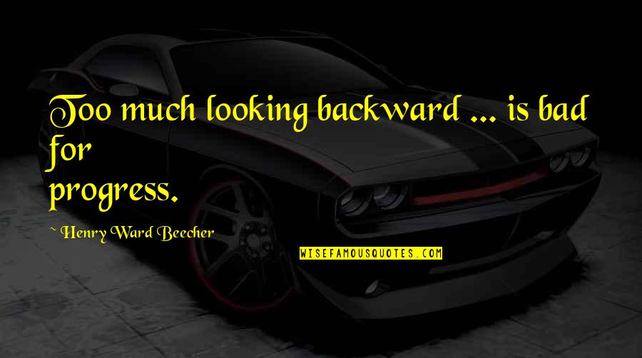 Desigualdade Social Quotes By Henry Ward Beecher: Too much looking backward ... is bad for